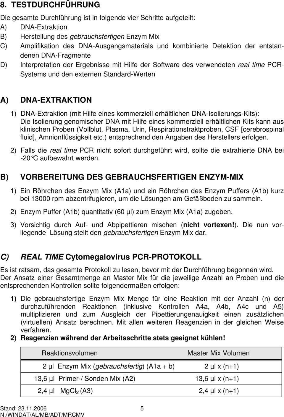 1) DNA-Extraktion (mit Hilfe eines kommerziell erhältlichen DNA-Isolierungs-Kits): Die Isolierung genomischer DNA mit Hilfe eines kommerziell erhältlichen Kits kann aus klinischen Proben (Vollblut,