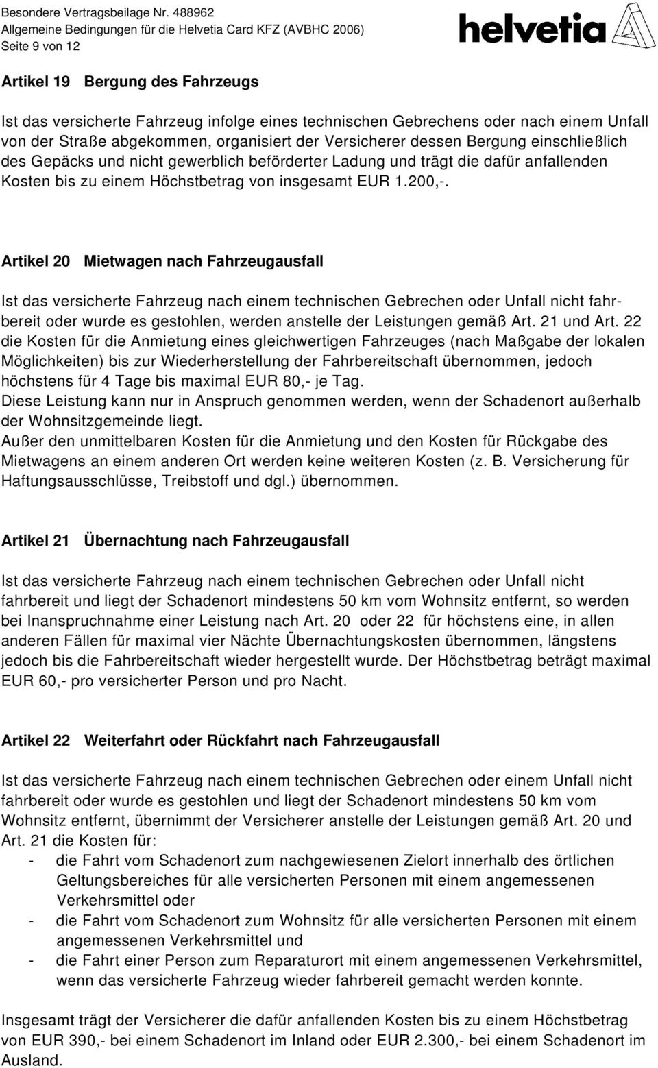 Artikel 20 Mietwagen nach Fahrzeugausfall Ist das versicherte Fahrzeug nach einem technischen Gebrechen oder Unfall nicht fahrbereit oder wurde es gestohlen, werden anstelle der Leistungen gemäß Art.