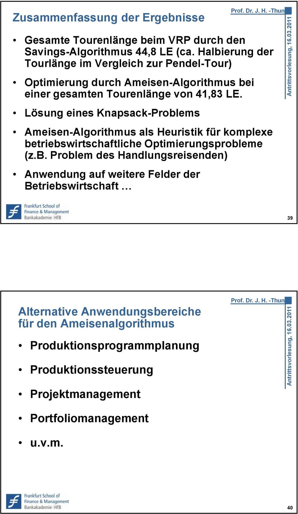 Lösung eines Knapsack-Problems Ameisen-Algorithmus als Heuristik für komplexe betriebswirtschaftliche Optimierungsprobleme (z.b. Problem des Handlungsreisenden) Anwendung auf weitere Felder der Betriebswirtschaft vorlesung,.