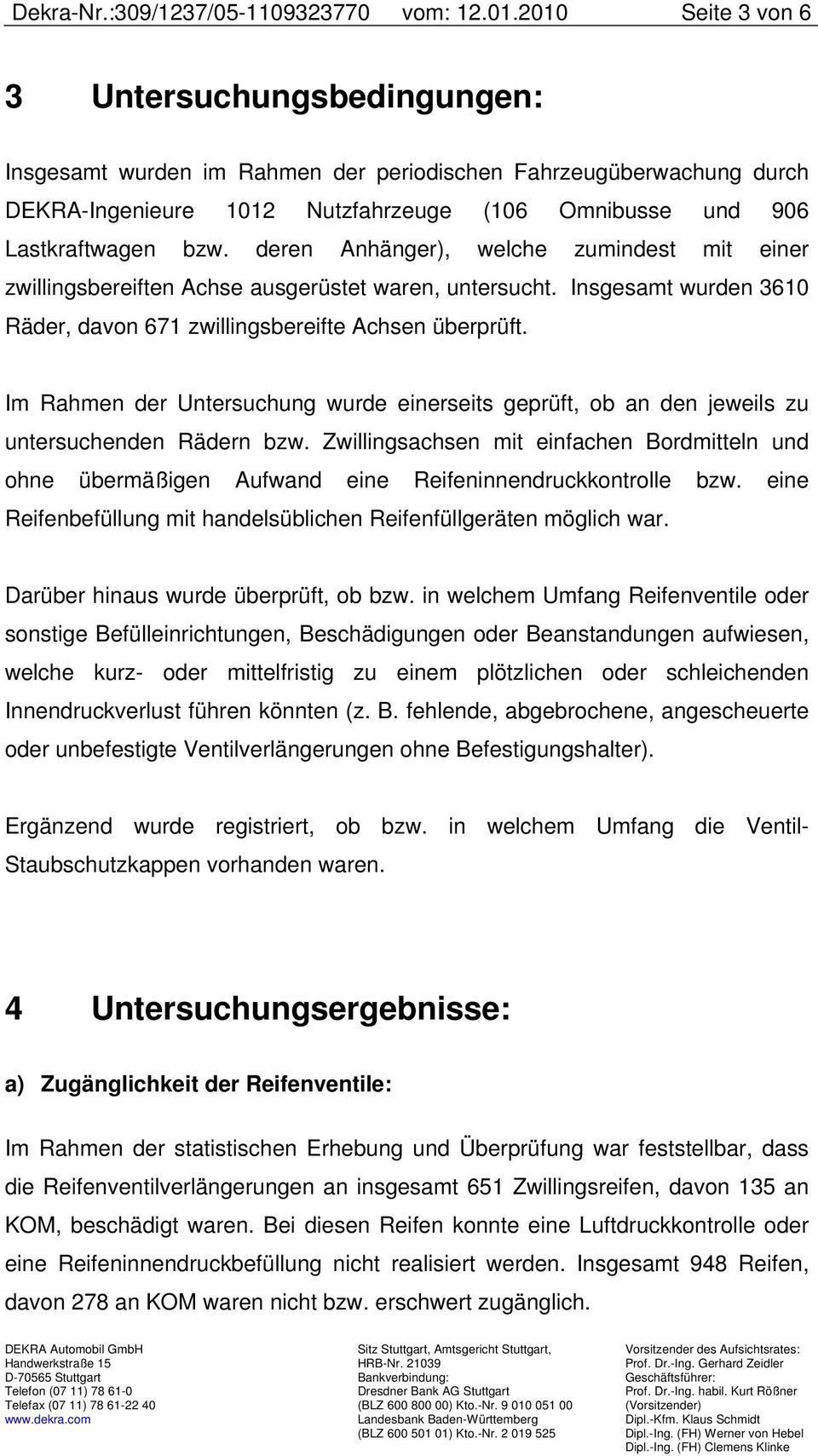 deren Anhänger), welche zumindest mit einer zwillingsbereiften Achse ausgerüstet waren, untersucht. Insgesamt wurden 3610 Räder, davon 671 zwillingsbereifte Achsen überprüft.