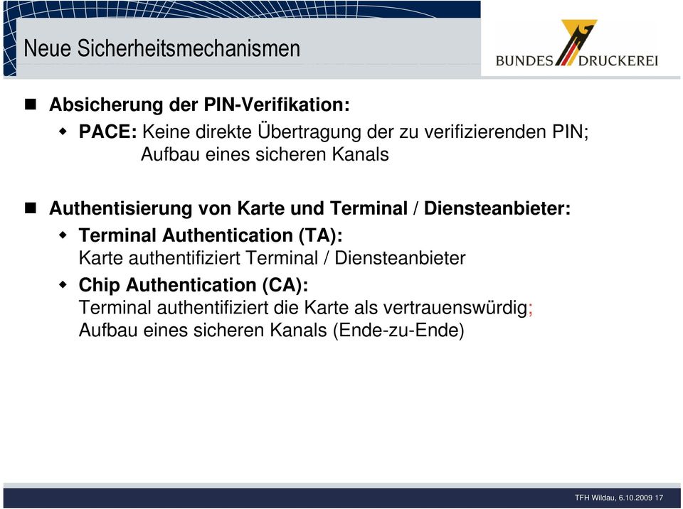 Terminal Authentication (TA): Karte authentifiziert iert Terminal / Diensteanbieter Chip Authentication (CA):