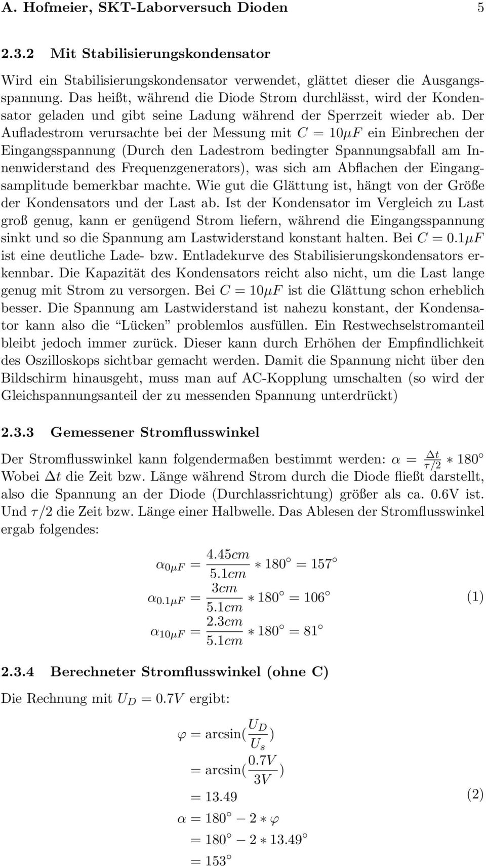 Der Aufladestrom verursachte bei der Messung mit C = 10µF ein Einbrechen der Eingangsspannung (Durch den Ladestrom bedingter Spannungsabfall am Innenwiderstand des Frequenzgenerators), was sich am