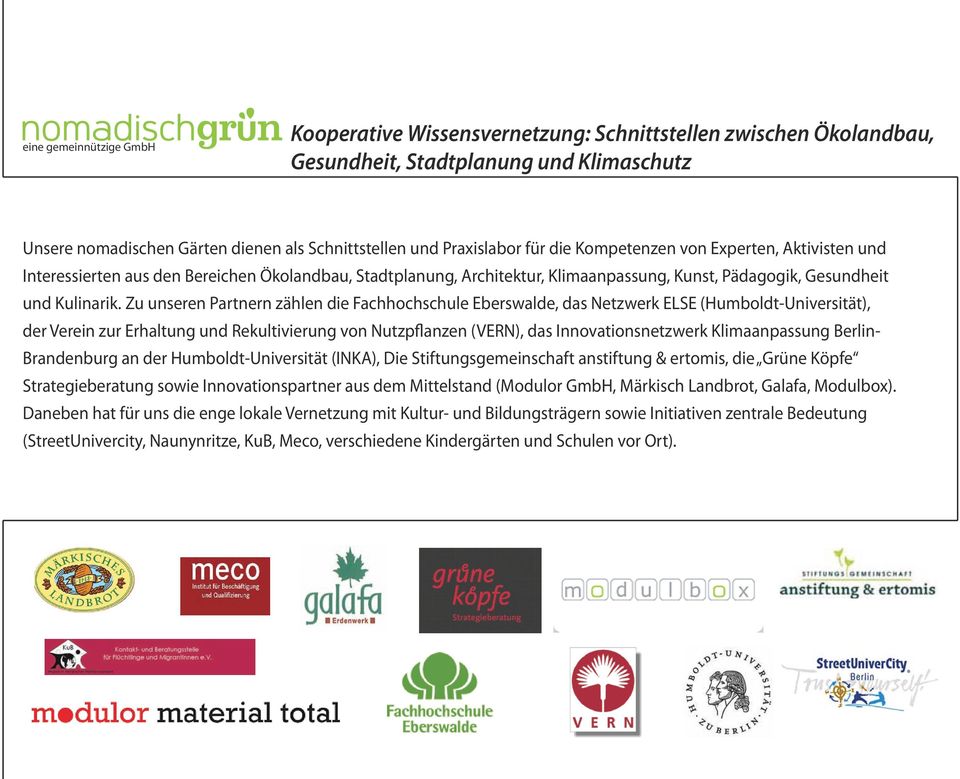 Zu unseren Partnern zählen die Fachhochschule Eberswalde, das Netzwerk ELSE (Humboldt-Universität), der Verein zur Erhaltung und Rekultivierung von Nutzpflanzen (VERN), das Innovationsnetzwerk