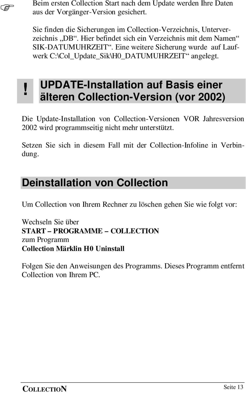 ! UPDATE-Installation auf Basis einer älteren Collection-Version (vor 2002) Die Update-Installation von Collection-Versionen VOR Jahresversion 2002 wird programmseitig nicht mehr unterstützt.