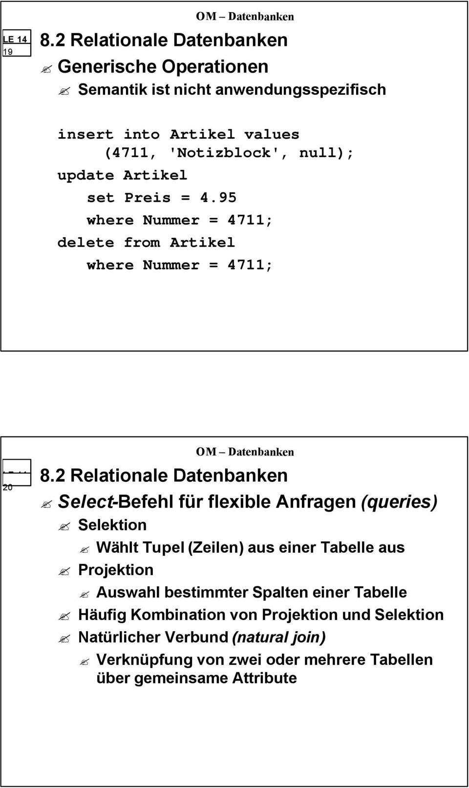 95 where Nummer = 4711; delete from Artikel where Nummer = 4711; 20 Select-Befehl für flexible Anfragen (queries) Selektion Wählt