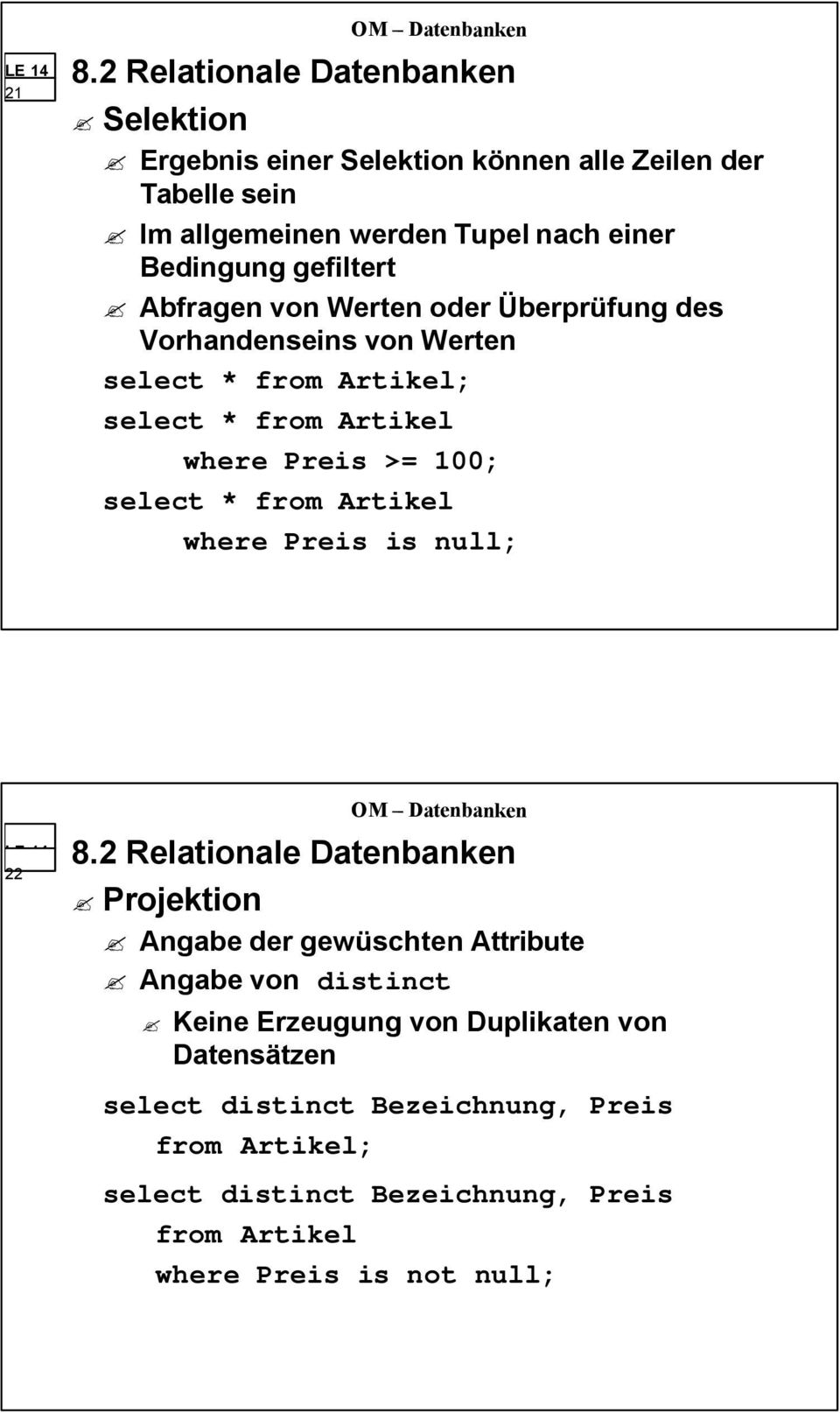 select * from Artikel where Preis is null; 22 Projektion Angabe der gewüschten Attribute Angabe von distinct Keine Erzeugung von