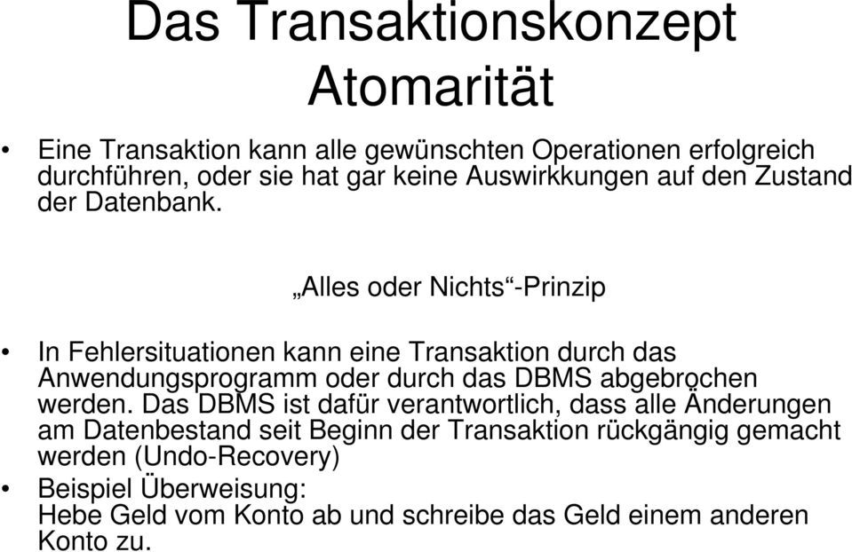 Alles oder Nichts -Prinzip In Fehlersituationen kann eine Transaktion durch das Anwendungsprogramm oder durch das DBMS abgebrochen werden.