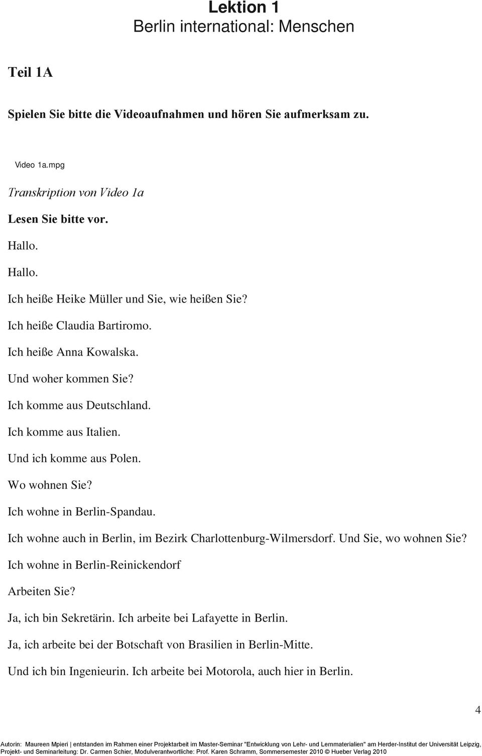 Und ich komme aus Polen. Wo wohnen Sie? Ich wohne in Berlin-Spandau. Ich wohne auch in Berlin, im Bezirk Charlottenburg-Wilmersdorf. Und Sie, wo wohnen Sie?