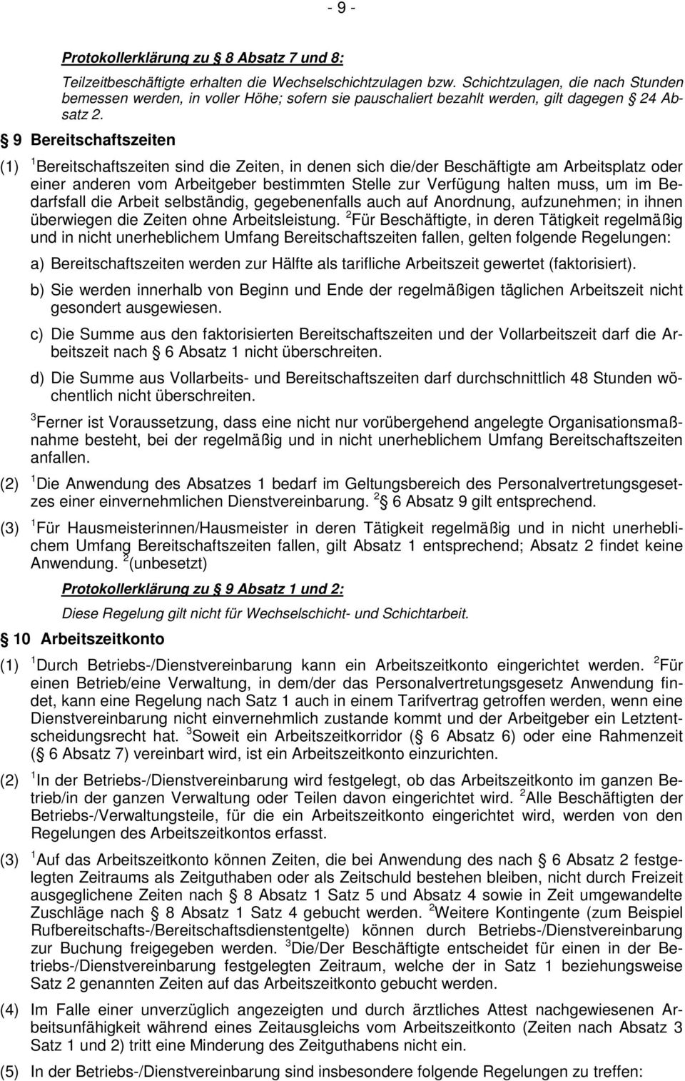 9 Bereitschaftszeiten (1) 1 Bereitschaftszeiten sind die Zeiten, in denen sich die/der Beschäftigte am Arbeitsplatz oder einer anderen vom Arbeitgeber bestimmten Stelle zur Verfügung halten muss, um