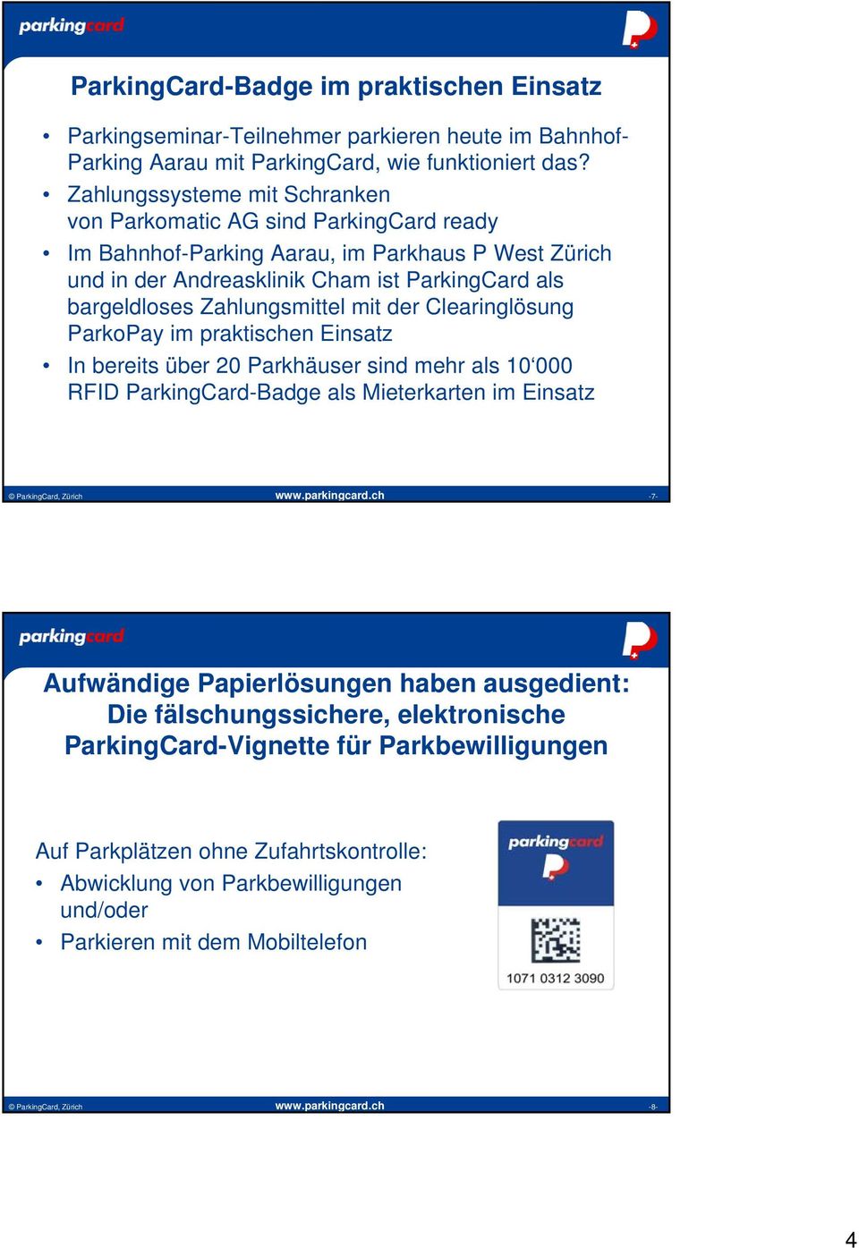 Zahlungsmittel mit der Clearinglösung ParkoPay im praktischen Einsatz In bereits über 20 Parkhäuser sind mehr als 10 000 RFID ParkingCard-Badge als Mieterkarten im Einsatz ParkingCard, Zürich www.
