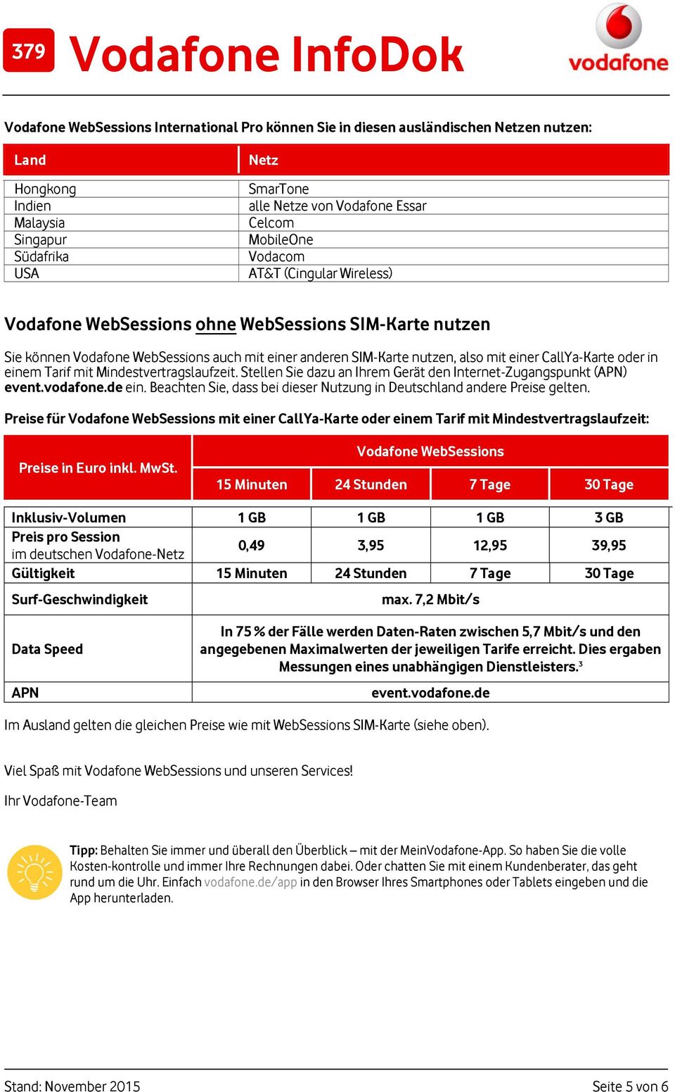 Stellen Sie dazu an Ihrem Gerät den Internet-Zugangspunkt (APN) event.vodafone.de ein. Beachten Sie, dass bei dieser Nutzung in Deutschland andere Preise gelten.