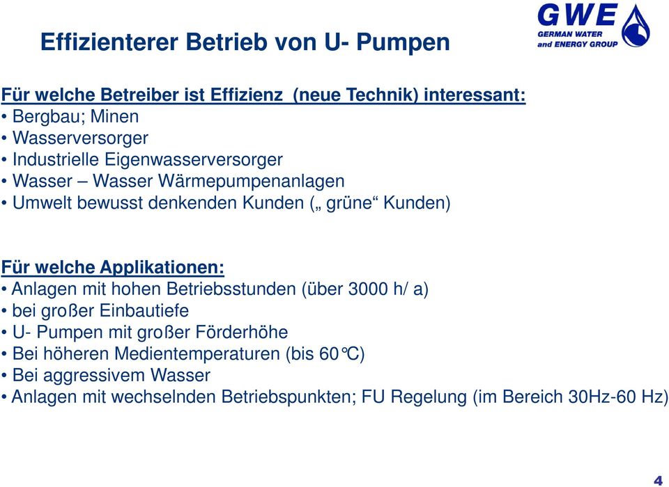 Applikationen: Anlagen mit hohen Betriebsstunden (über 3000 h/ a) bei großer Einbautiefe U- Pumpen mit großer Förderhöhe Bei