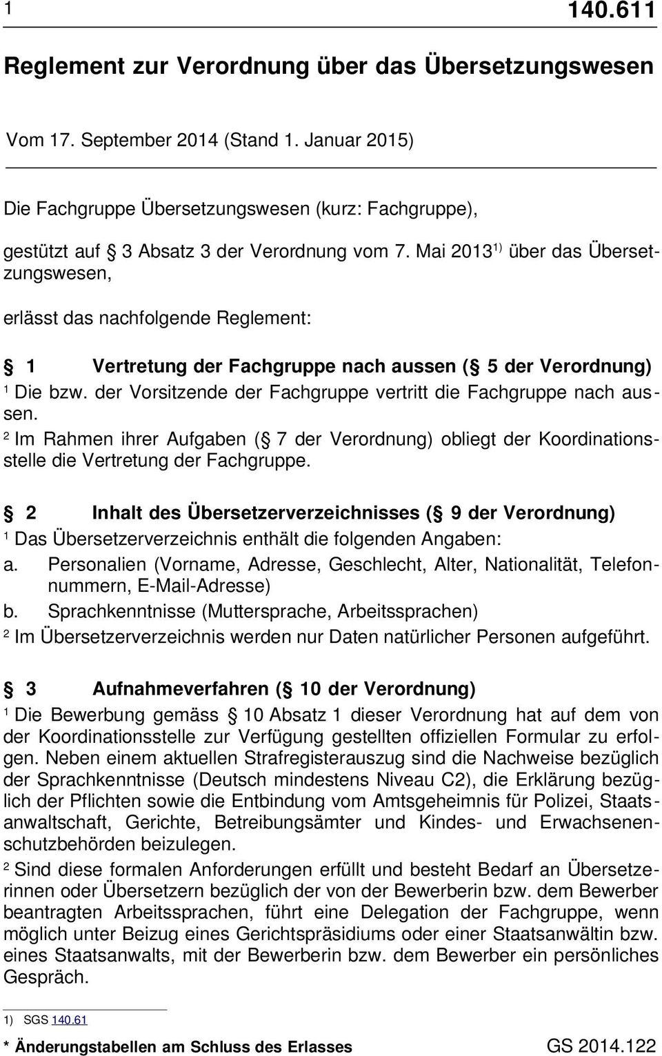 der Vorsitzende der Fachgruppe vertritt die Fachgruppe nach aussen. Im Rahmen ihrer Aufgaben ( 7 der Verordnung) obliegt der Koordinationsstelle die Vertretung der Fachgruppe.