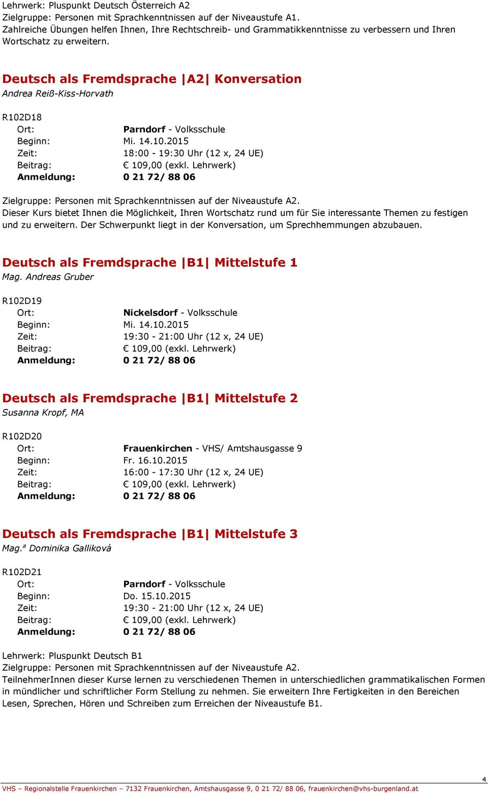 Deutsch als Fremdsprache A2 Konversation Andrea Reiß-Kiss-Horvath R102D18 Zielgruppe: Personen mit Sprachkenntnissen auf der Niveaustufe A2.