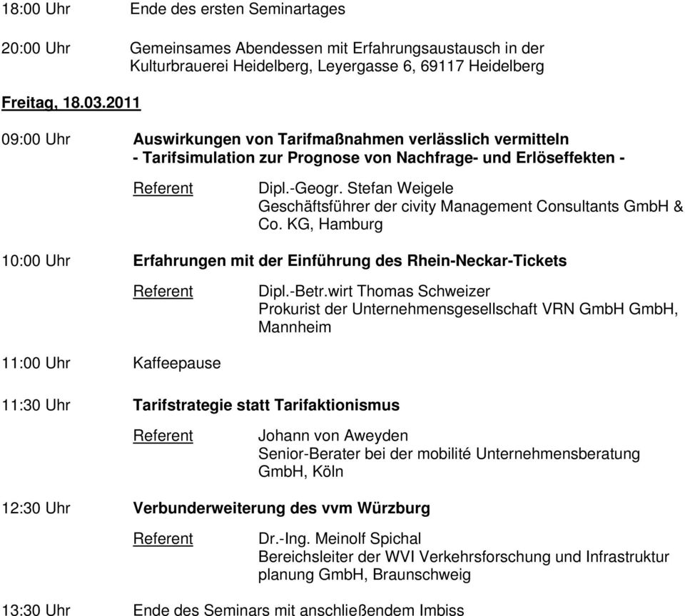 Stefan Weigele Geschäftsführer der civity Management Consultants GmbH & Co. KG, Hamburg 10:00 Uhr Erfahrungen mit der Einführung des Rhein-Neckar-Tickets Dipl.-Betr.