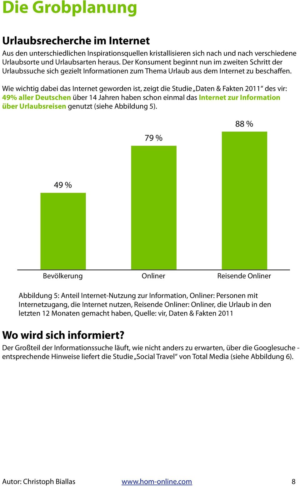 Wie wichtig dabei das Internet geworden ist, zeigt die Studie Daten & Fakten 2011 des vir: 49% aller Deutschen über 14 Jahren haben schon einmal das Internet zur Information über Urlaubsreisen