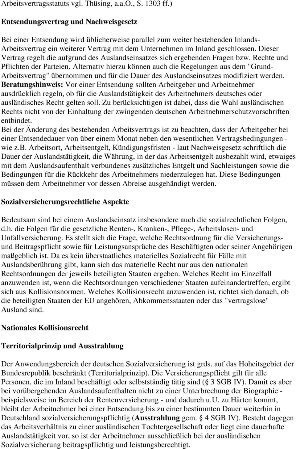 Dieser Vertrag regelt die aufgrund des Auslandseinsatzes sich ergebenden Fragen bzw. Rechte und Pflichten der Parteien.