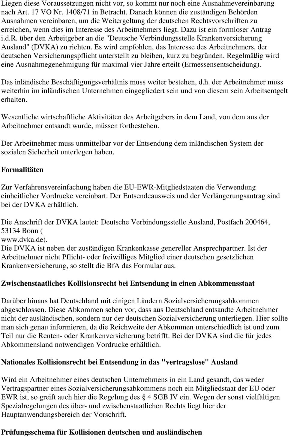 Dazu ist ein formloser Antrag i.d.r. über den Arbeitgeber an die "Deutsche Verbindungsstelle Krankenversicherung Ausland" (DVKA) zu richten.