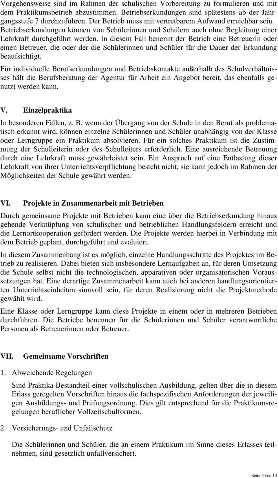 In diesem Fall benennt der Betrieb eine Betreuerin oder einen Betreuer, die oder der die Schülerinnen und Schüler für die Dauer der Erkundung beaufsichtigt.