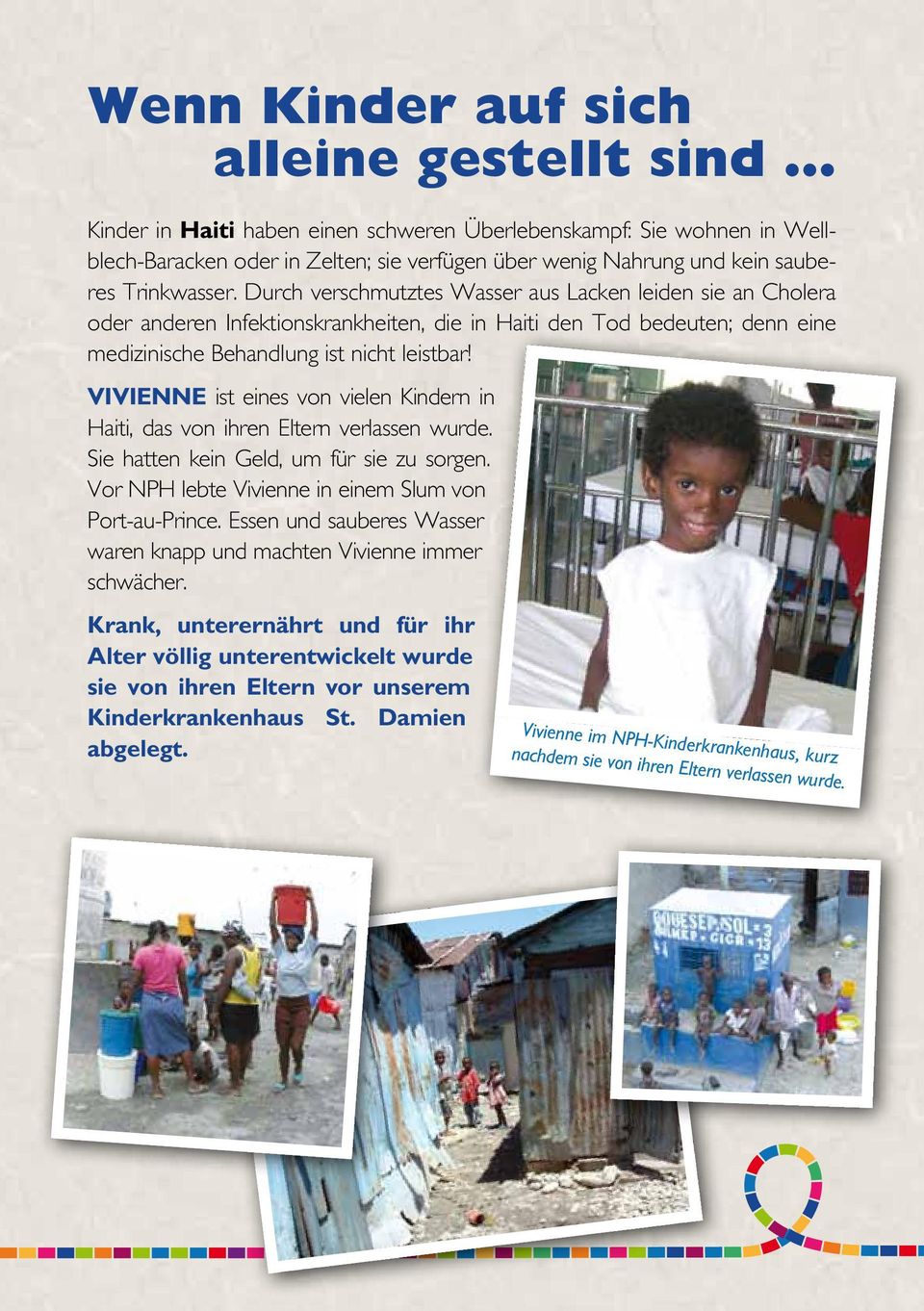 Vivienne ist eines von vielen Kindern in Haiti, das von ihren Eltern verlassen wurde. Sie hatten kein Geld, um für sie zu sorgen. Vor NPH lebte Vivienne in einem Slum von Port-au-Prince.