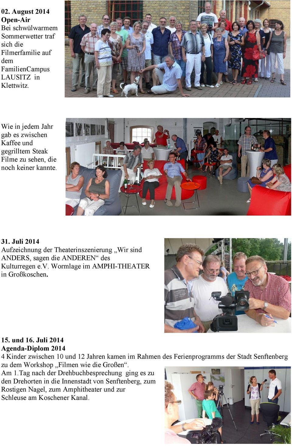 Juli 2014 Aufzeichnung der Theaterinszenierung Wir sind ANDERS, sagen die ANDEREN des Kulturregen e.v. Wormlage im AMPHI-THEATER in Großkoschen. 15. und 16.