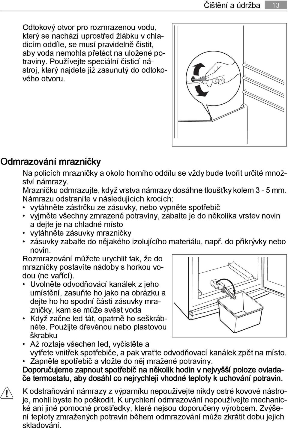 Mrazničku odmrazujte, když vrstva námrazy dosáhne tloušťky kolem 3-5 mm.