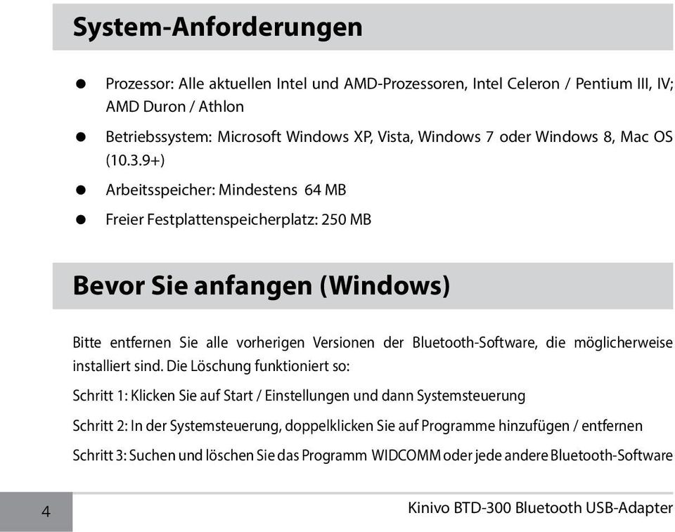 9+) Arbeitsspeicher: Mindestens 64 MB Freier Festplattenspeicherplatz: 250 MB Bevor Sie anfangen (Windows) Bitte entfernen Sie alle vorherigen Versionen der Bluetooth-Software, die