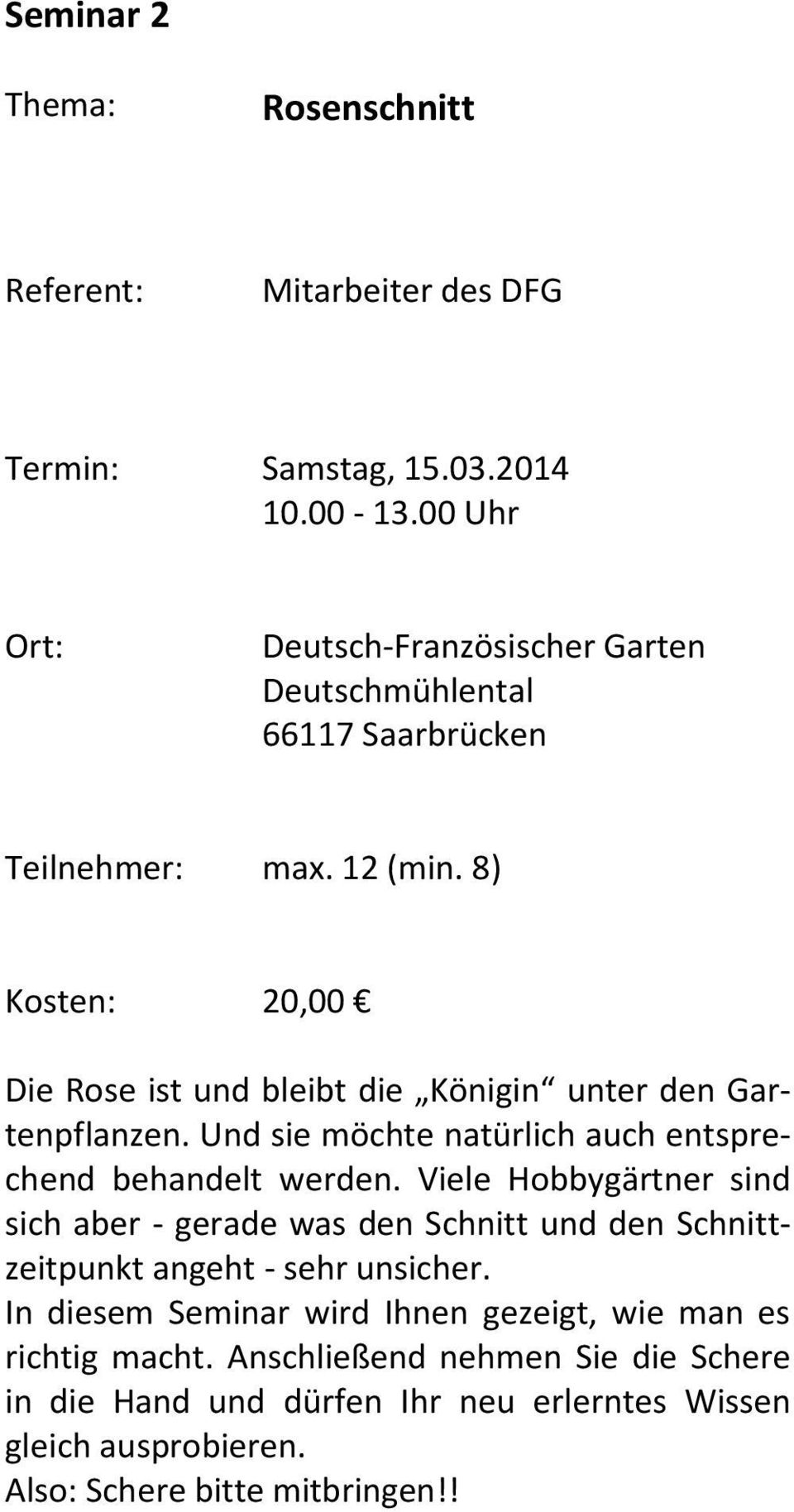 8) Die Rose ist und bleibt die Königin unter den Gartenpflanzen. Und sie möchte natürlich auch entsprechend behandelt werden.