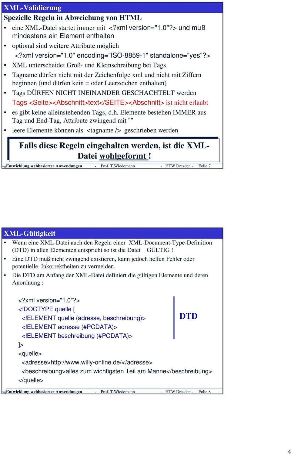 > XML unterscheidet Groß- und Kleinschreibung bei Tags Tagname dürfen nicht mit der Zeichenfolge xml und nicht mit Ziffern beginnen (und dürfen kein = oder Leerzeichen enthalten) Tags DÜRFEN NICHT
