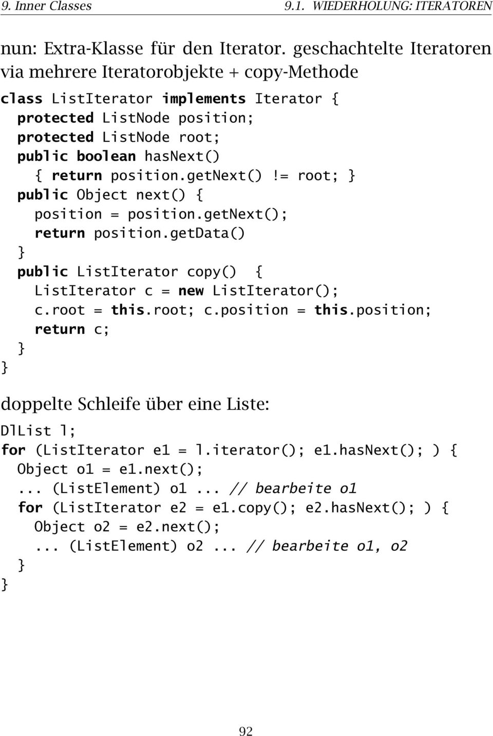 position.getnext()!= root; public Object next() { position = position.getnext(); return position.getdata() public ListIterator copy() { ListIterator c = new ListIterator(); c.root = this.root; c.