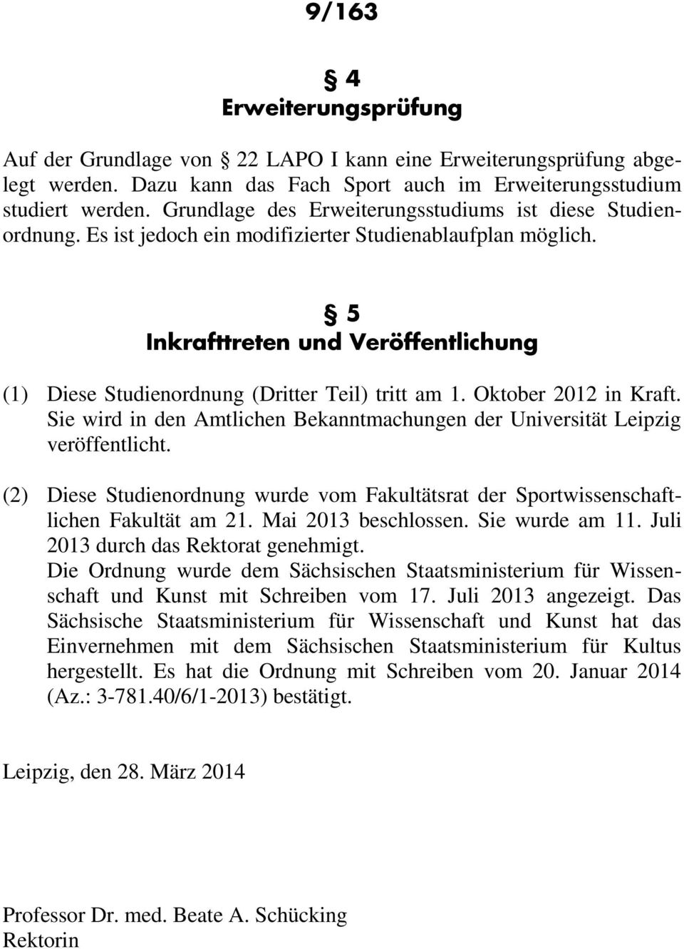 5 Inkrafttreten und Veröffentlichung (1) Diese Studienordnung (Dritter Teil) tritt am 1. Oktober 2012 in Kraft. Sie wird in den Amtlichen Bekanntmachungen der Universität Leipzig veröffentlicht.