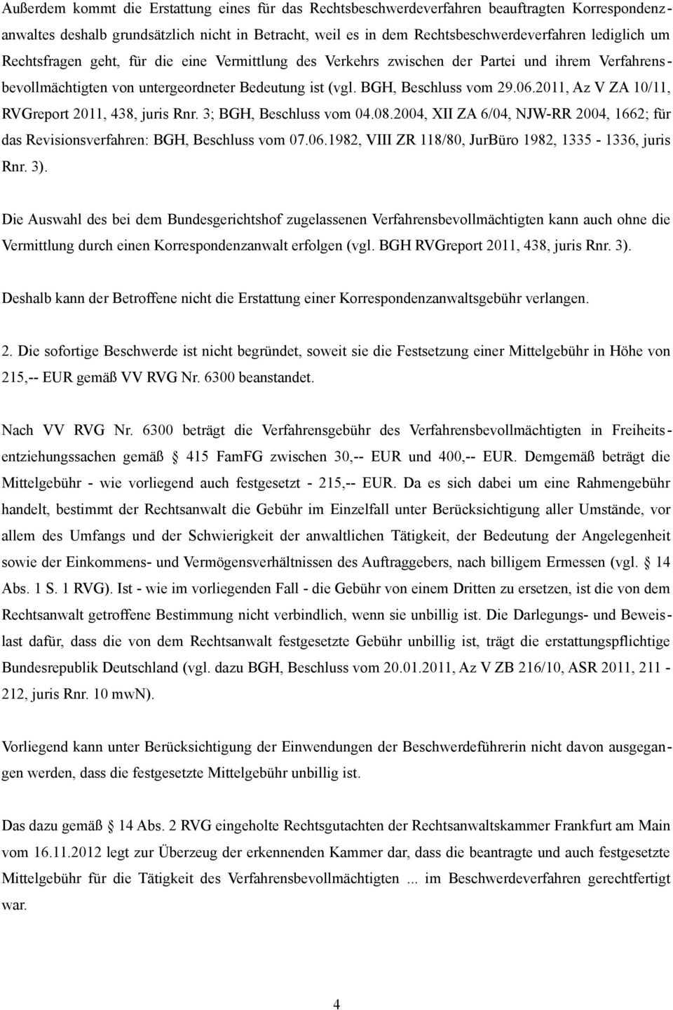 2011, Az V ZA 10/11, RVGreport 2011, 438, juris Rnr. 3; BGH, Beschluss vom 04.08.2004, XII ZA 6/04, NJW-RR 2004, 1662; für das Revisionsverfahren: BGH, Beschluss vom 07.06.