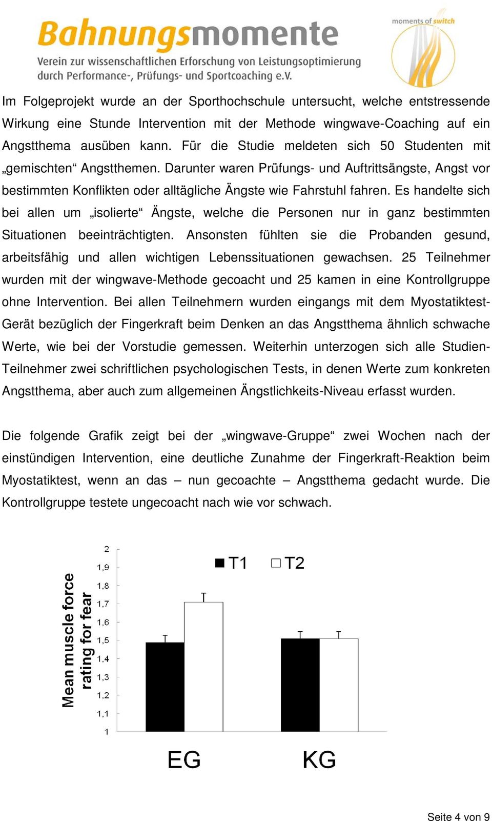 Es handelte sich bei allen um isolierte Ängste, welche die Personen nur in ganz bestimmten Situationen beeinträchtigten.