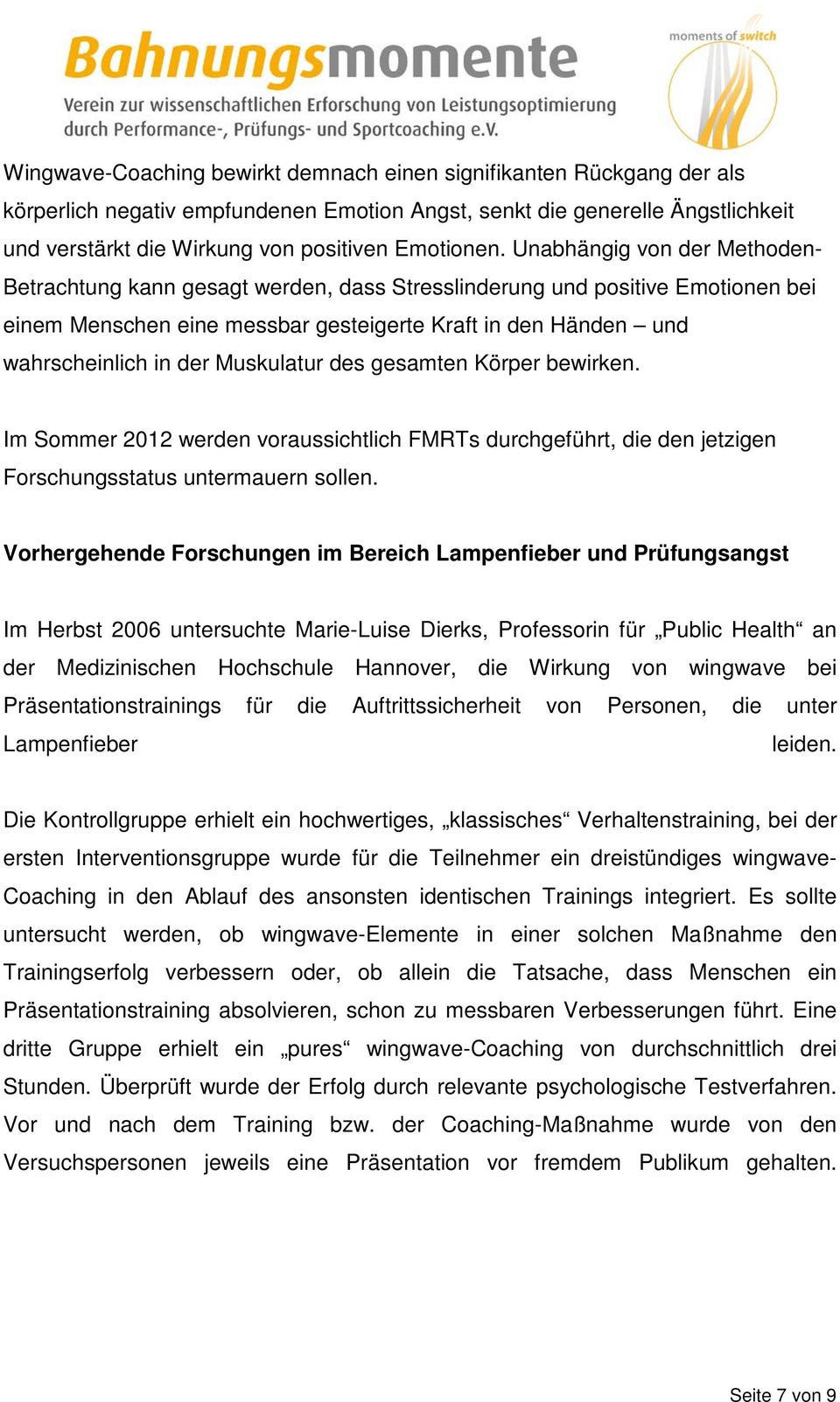 Unabhängig von der Methoden- Betrachtung kann gesagt werden, dass Stresslinderung und positive Emotionen bei einem Menschen eine messbar gesteigerte Kraft in den Händen und wahrscheinlich in der