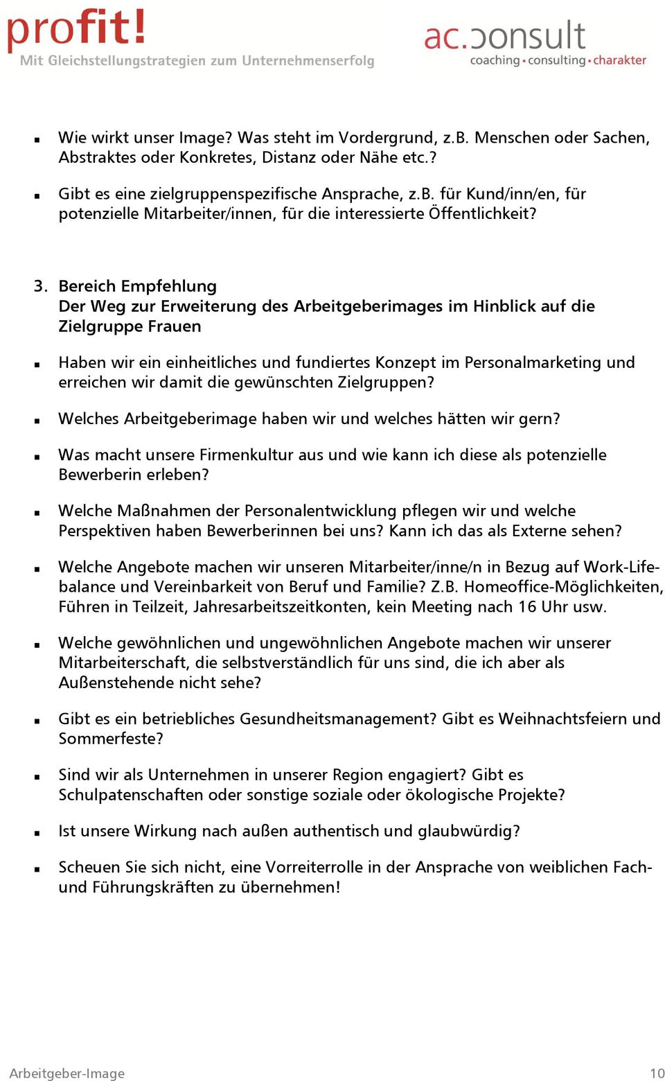 damit die gewünschten Zielgruppen? Welches Arbeitgeberimage haben wir und welches hätten wir gern? Was macht unsere Firmenkultur aus und wie kann ich diese als potenzielle Bewerberin erleben?