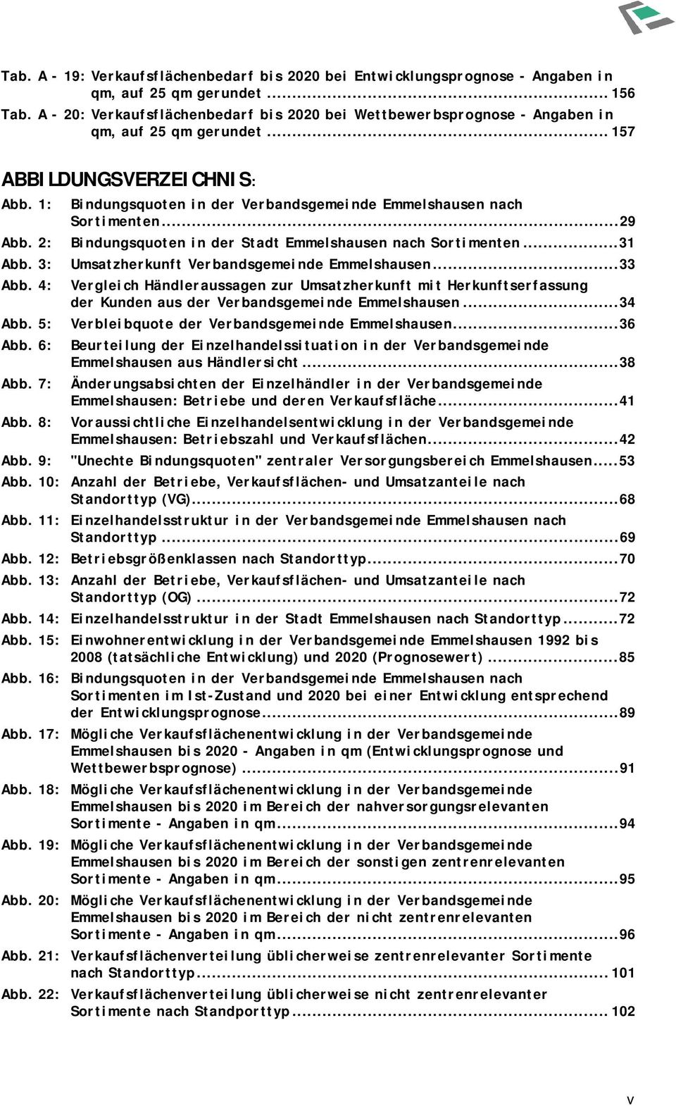 9: Bindungsquoten in der Verbandsgemeinde Emmelshausen nach Sortimenten...29 Bindungsquoten in der Stadt Emmelshausen nach Sortimenten...31 Umsatzherkunft Verbandsgemeinde Emmelshausen.