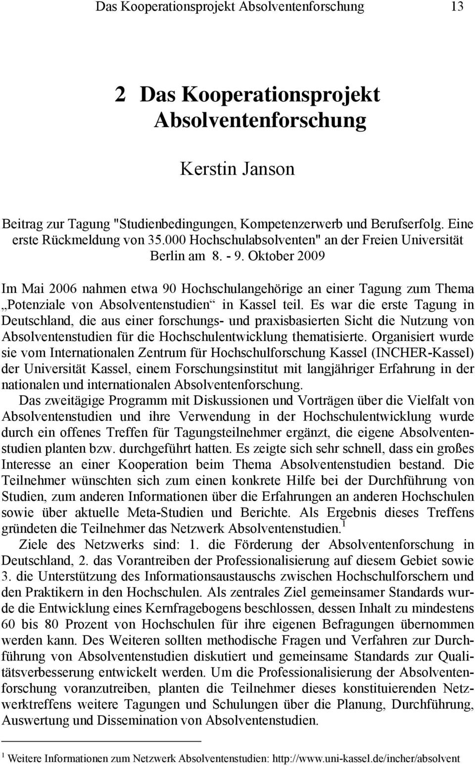 Oktober 2009 Im Mai 2006 nahmen etwa 90 Hochschulangehörige an einer Tagung zum Thema Potenziale von Absolventenstudien in Kassel teil.