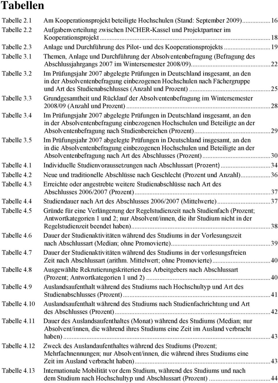 1 Themen, Anlage und Durchführung der Absolventenbefragung (Befragung des Abschlussjahrgangs 2007 im Wintersemester 2008/09)... 22 Tabelle 3.