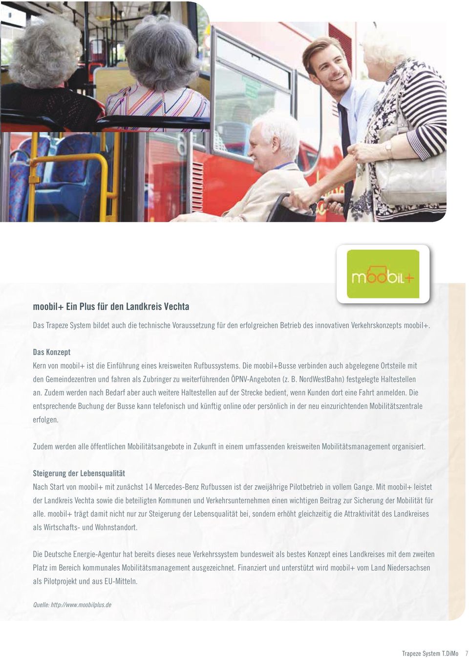 Die moobil+busse verbinden auch abgelegene Ortsteile mit den Gemeindezentren und fahren als Zubringer zu weiterführenden ÖPNV-Angeboten (z. B. NordWestBahn) festgelegte Haltestellen an.
