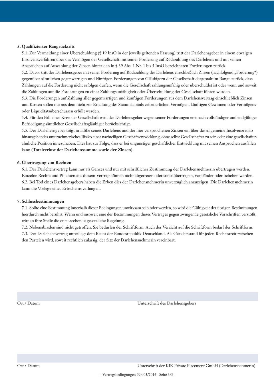 auf Rückzahlung des Darlehens und mit seinen Ansprüchen auf Auszahlung der Zinsen hinter den in 39 Abs. 1 Nr. 1 bis 5 InsO bezeichneten Forderungen zurück. 5.2.