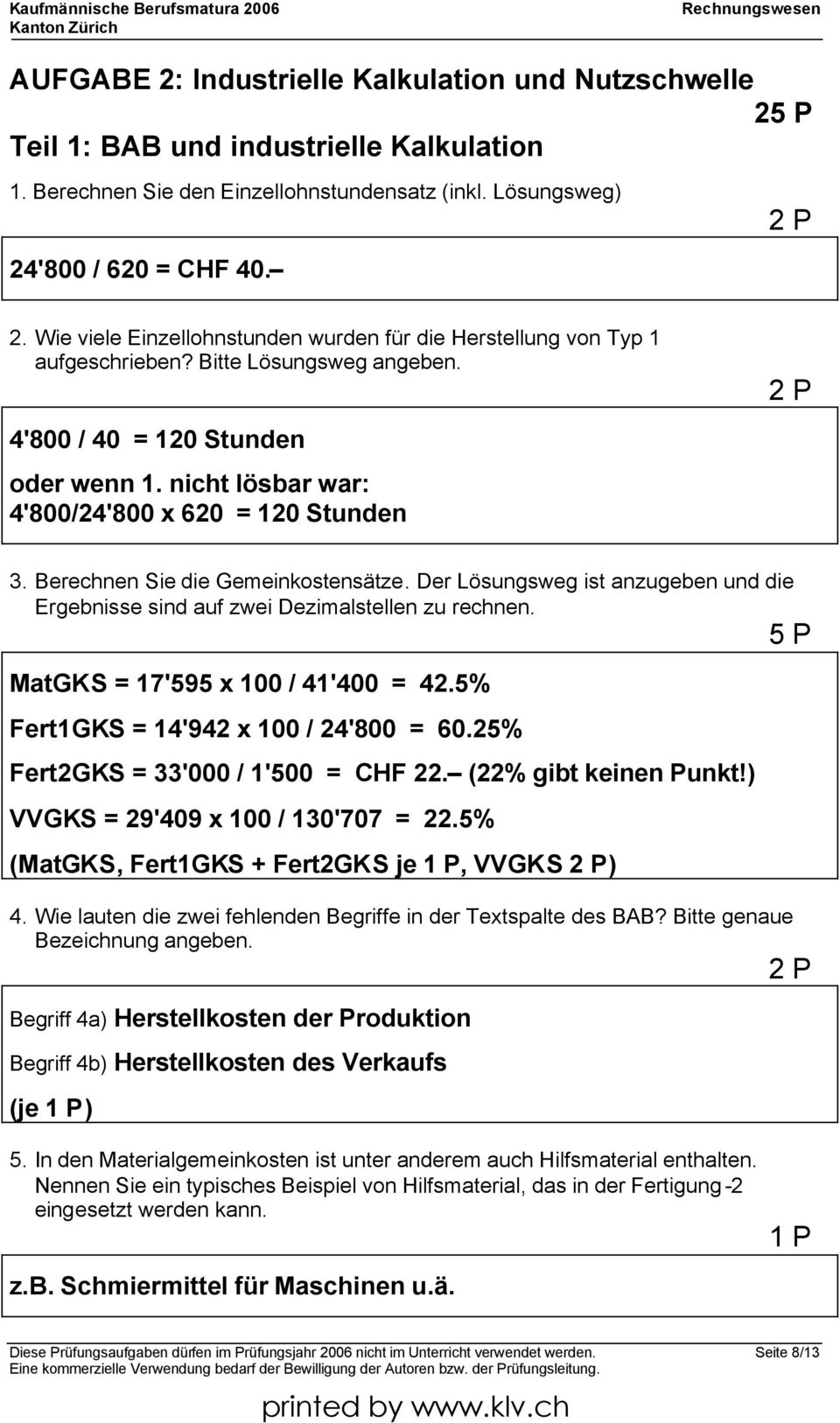 nicht lösbar war: 4'800/24'800 x 620 = 120 Stunden 2 P 3. Berechnen Sie die Gemeinkostensätze. Der Lösungsweg ist anzugeben und die Ergebnisse sind auf zwei Dezimalstellen zu rechnen.