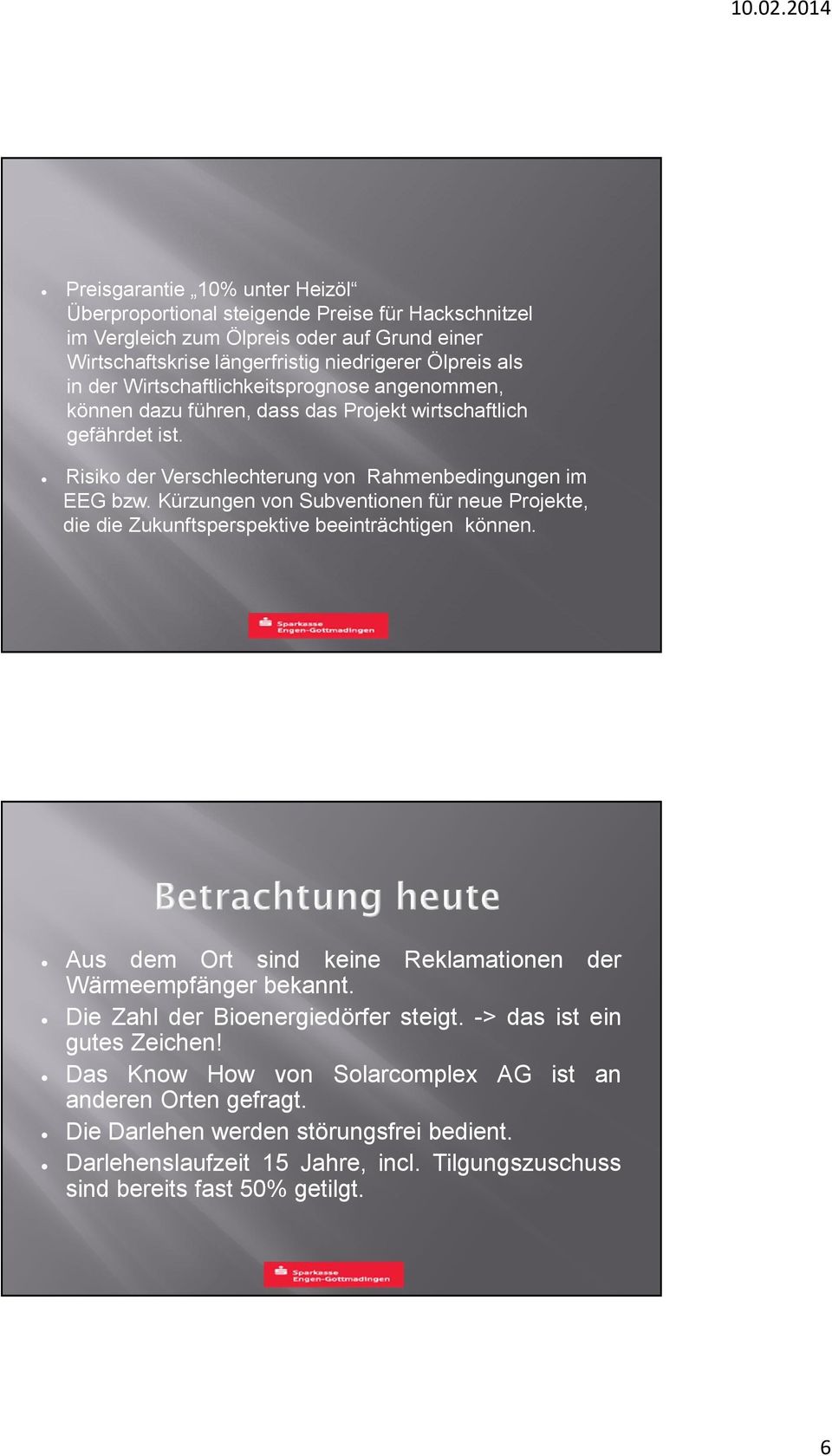 Kürzungen von Subventionen für neue Projekte, die die Zukunftsperspektive beeinträchtigen können. Aus dem Ort sind keine Reklamationen der Wärmeempfänger bekannt.