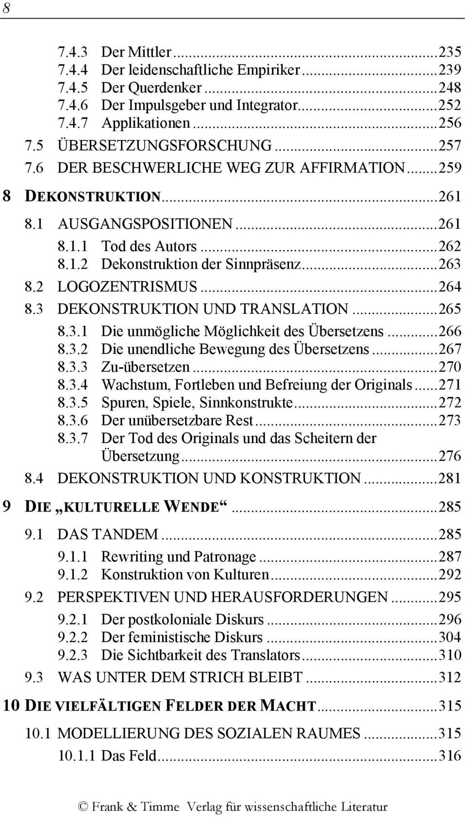 3 DEKONSTRUKTION UND TRANSLATION...265 8.3.1 Die unmögliche Möglichkeit des Übersetzens...266 8.3.2 Die unendliche Bewegung des Übersetzens...267 8.3.3 Zu-übersetzen...270 8.3.4 Wachstum, Fortleben und Befreiung der Originals.