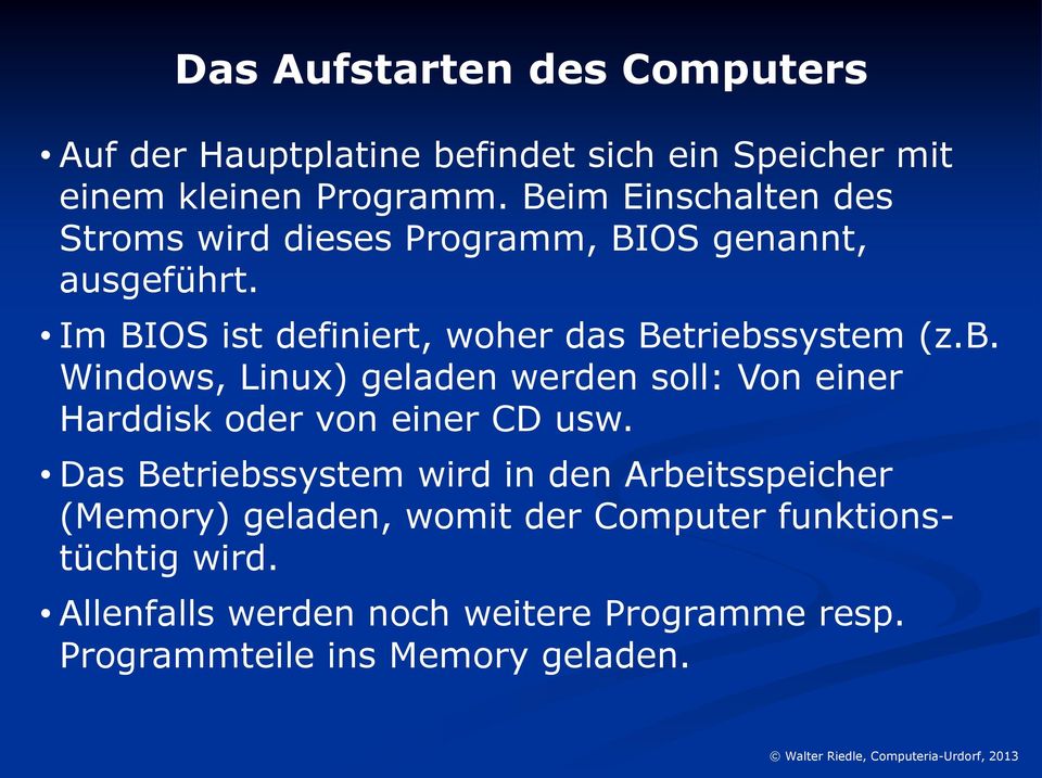 Im BIOS ist definiert, woher das Betriebssystem (z.b. Windows, Linux) geladen werden soll: Von einer Harddisk oder von einer CD usw.
