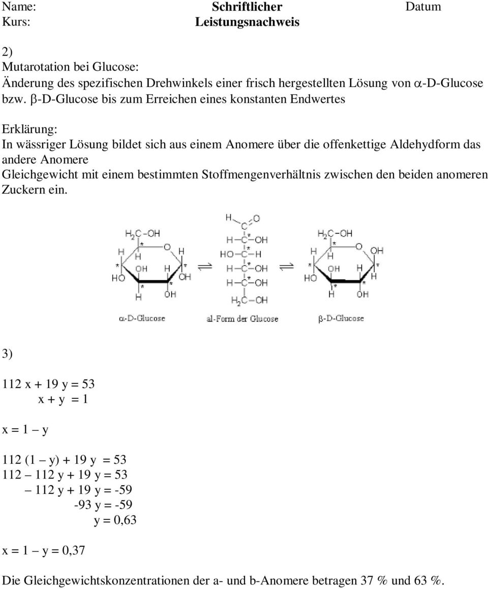 β-d-glucose bis zum Erreichen eines konstanten Endwertes Erklärung: In wässriger Lösung bildet sich aus einem Anomere über die offenkettige Aldehydform das andere