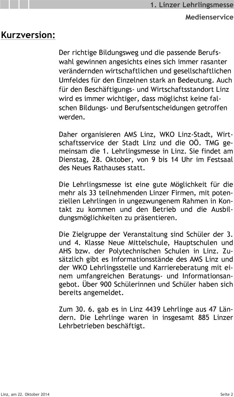 Daher organisieren AMS Linz, WKO Linz-Stadt, Wirtschaftsservice der Stadt Linz und die OÖ. TMG gemeinsam die 1. Lehrlingsmesse in Linz. Sie findet am Dienstag, 28.