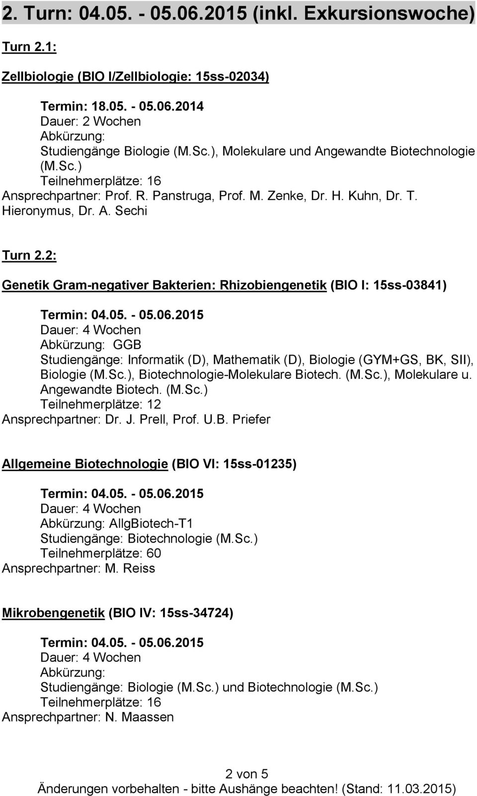 2: Genetik Gram-negativer Bakterien: Rhizobiengenetik (BIO I: 15ss-03841) GGB Studiengänge: Informatik (D), Mathematik (D), Biologie (GYM+GS, BK, SII), Biologie, Biotechnologie-Molekulare Biotech.