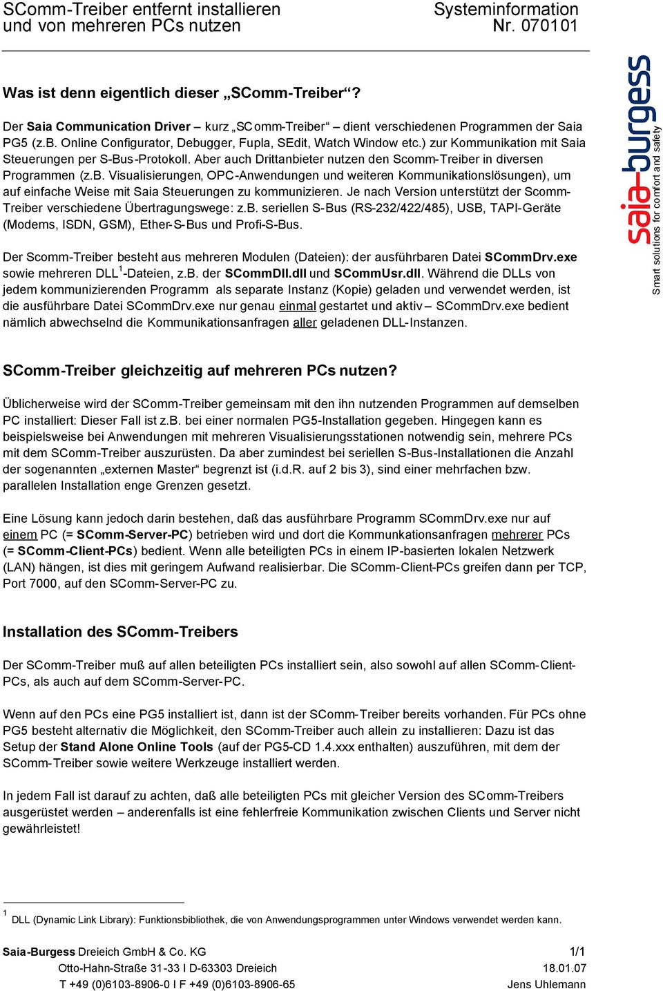 Je nach Version unterstützt der Scomm- Treiber verschiedene Übertragungswege: z.b. seriellen S-Bus (RS-232/422/485), USB, TAPI-Geräte (Modems, ISDN, GSM), Ether-S-Bus und Profi-S-Bus.