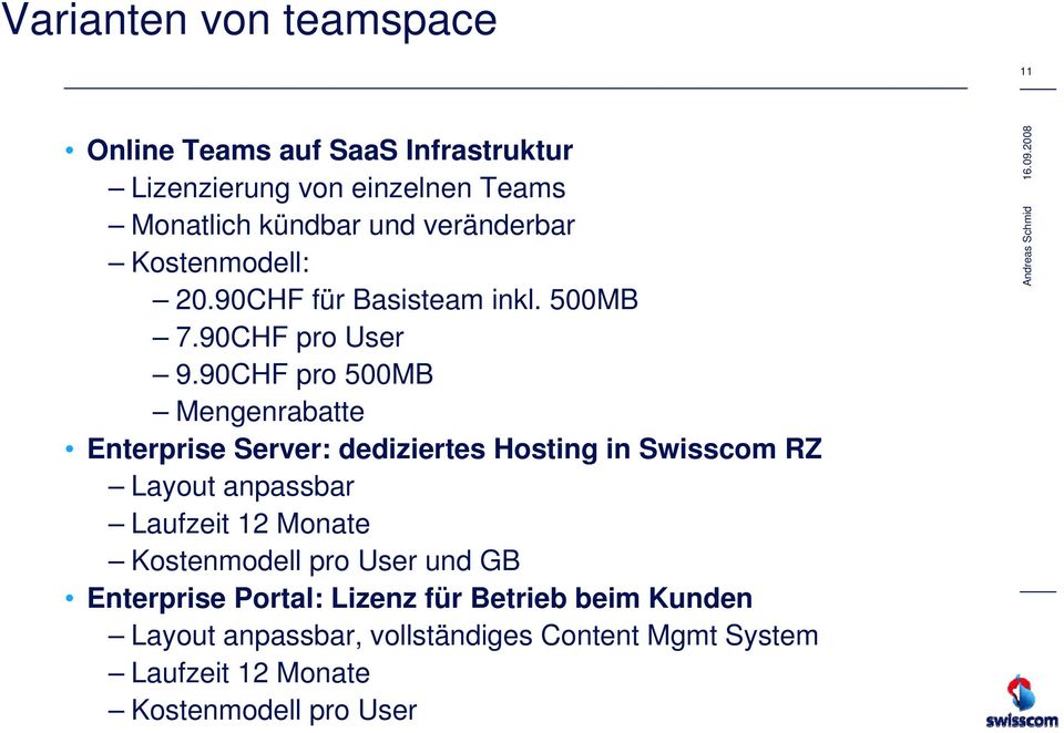 90CHF pro 500MB Mengenrabatte Enterprise Server: dediziertes Hosting in Swisscom RZ Layout anpassbar Laufzeit 12 Monate