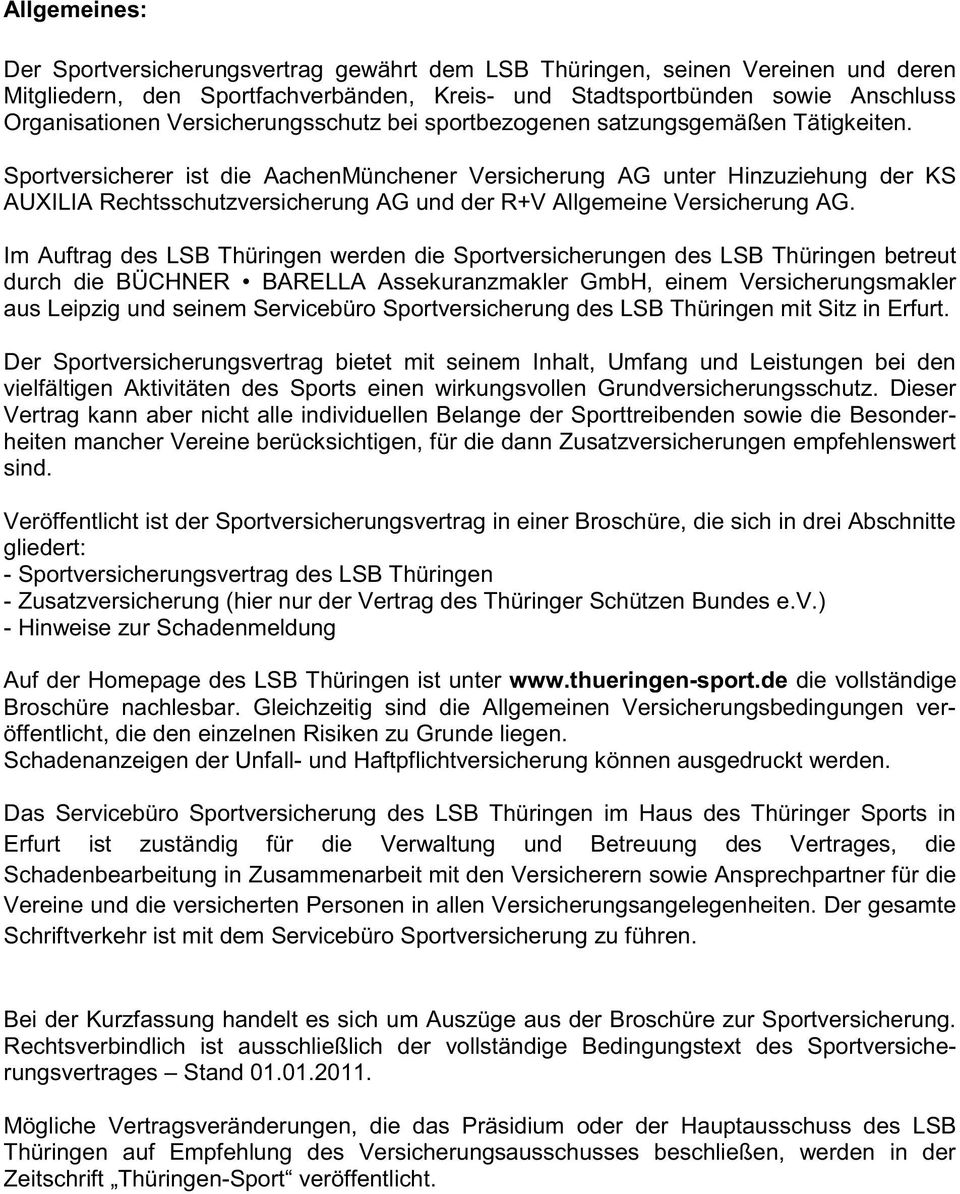 Sportversicherer ist die AachenMünchener Versicherung AG unter Hinzuziehung der KS AUXILIA Rechtsschutzversicherung AG und der R+V Allgemeine Versicherung AG.